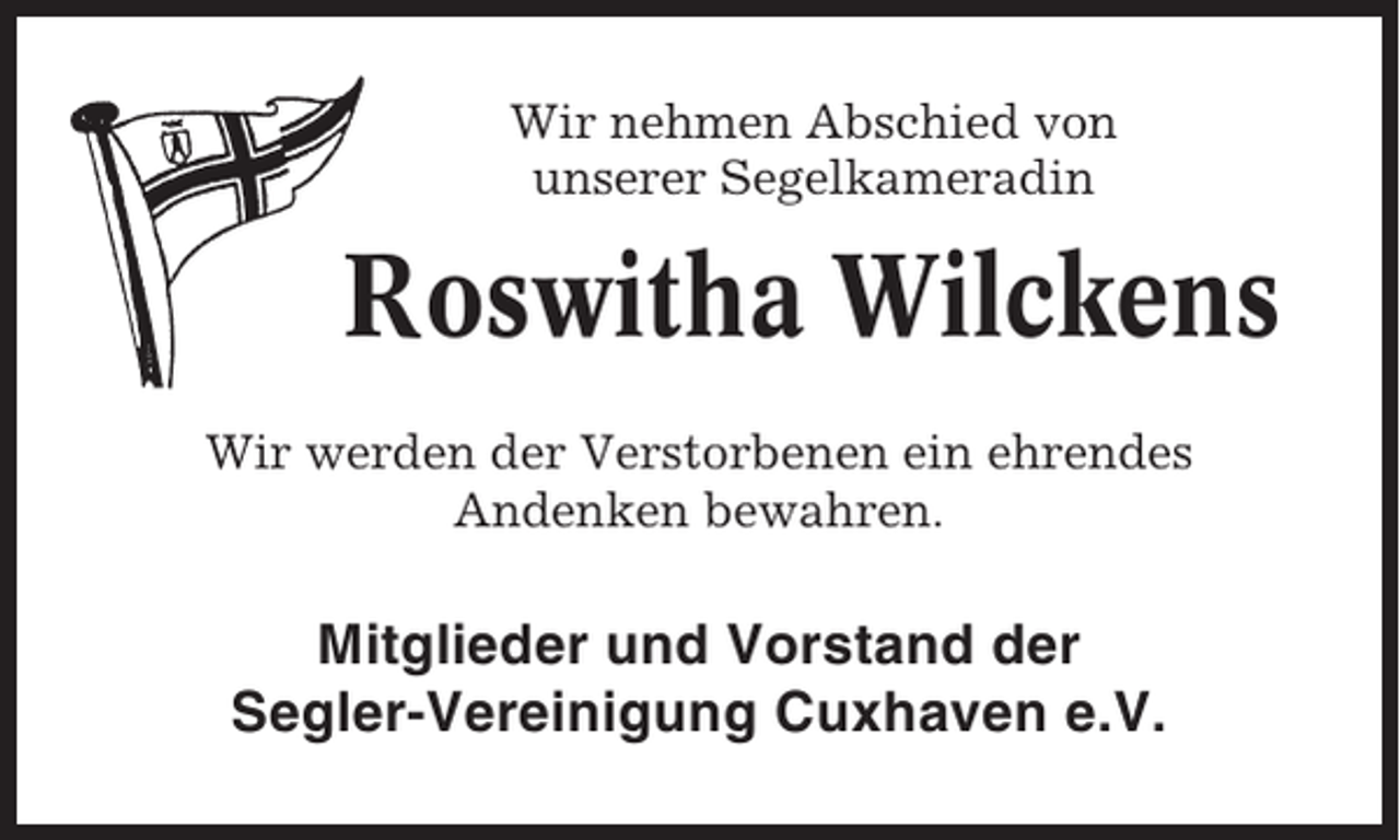 <p>Wir nehmen Abschied von<br />unserer Segelkameradin</p><p>Roswitha Wilckens<br />Wir werden der Verstorbenen ein ehrendes<br />Andenken bewahren.</p><p>Mitglieder und Vorstand der<br />Segler-Vereinigung Cuxhaven e.V.</p>