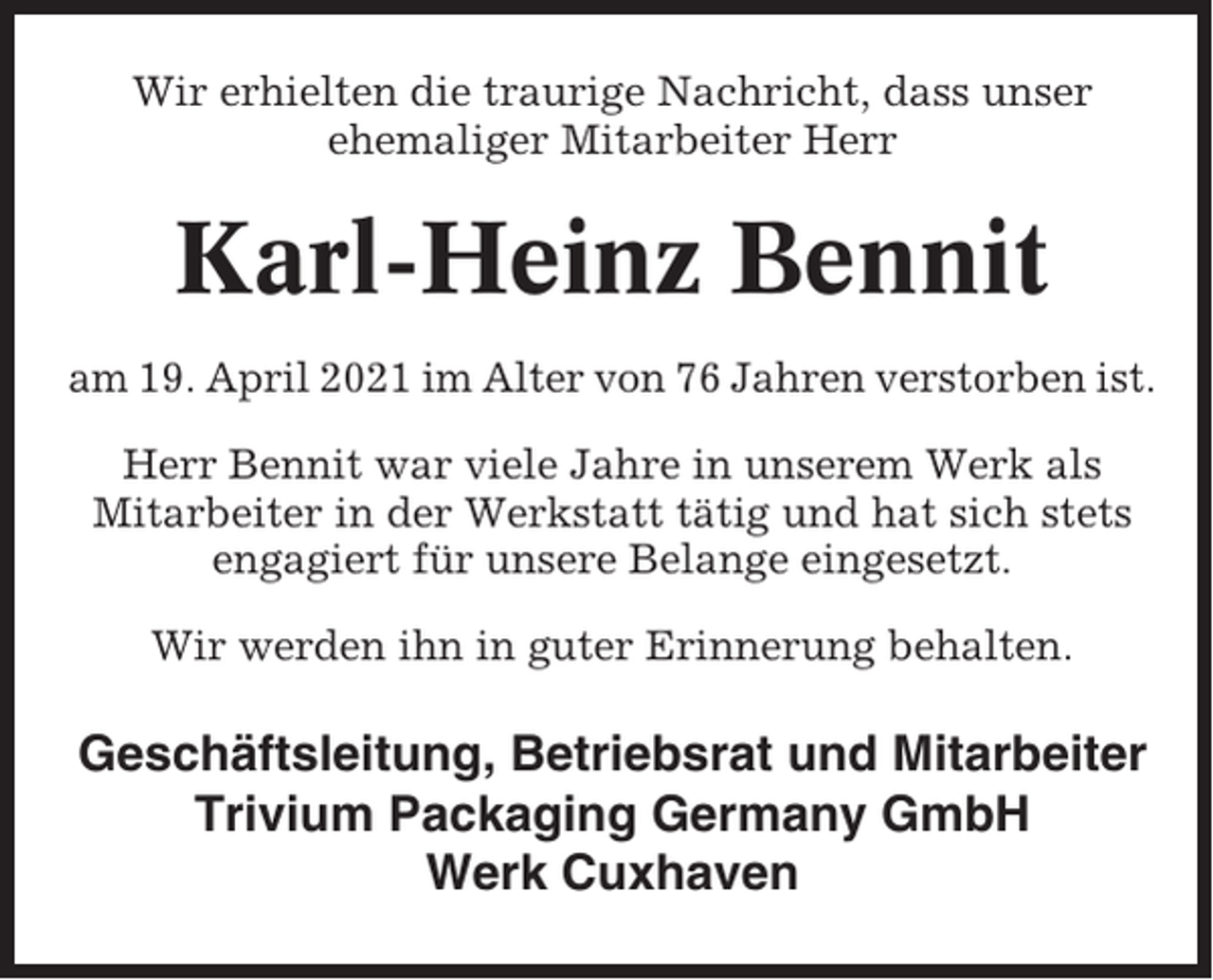 <p>Wir erhielten die traurige Nachricht, dass unser<br />ehemaliger Mitarbeiter Herr</p><p>Karl-Heinz Bennit<br />am 19. April 2021 im Alter von 76 Jahren verstorben ist.<br />Herr Bennit war viele Jahre in unserem Werk als<br />Mitarbeiter in der Werkstatt tätig und hat sich stets<br />engagiert für unsere Belange eingesetzt.<br />Wir werden ihn in guter Erinnerung behalten.</p><p>Geschäftsleitung, Betriebsrat und Mitarbeiter<br />Trivium Packaging Germany GmbH<br />Werk Cuxhaven</p>