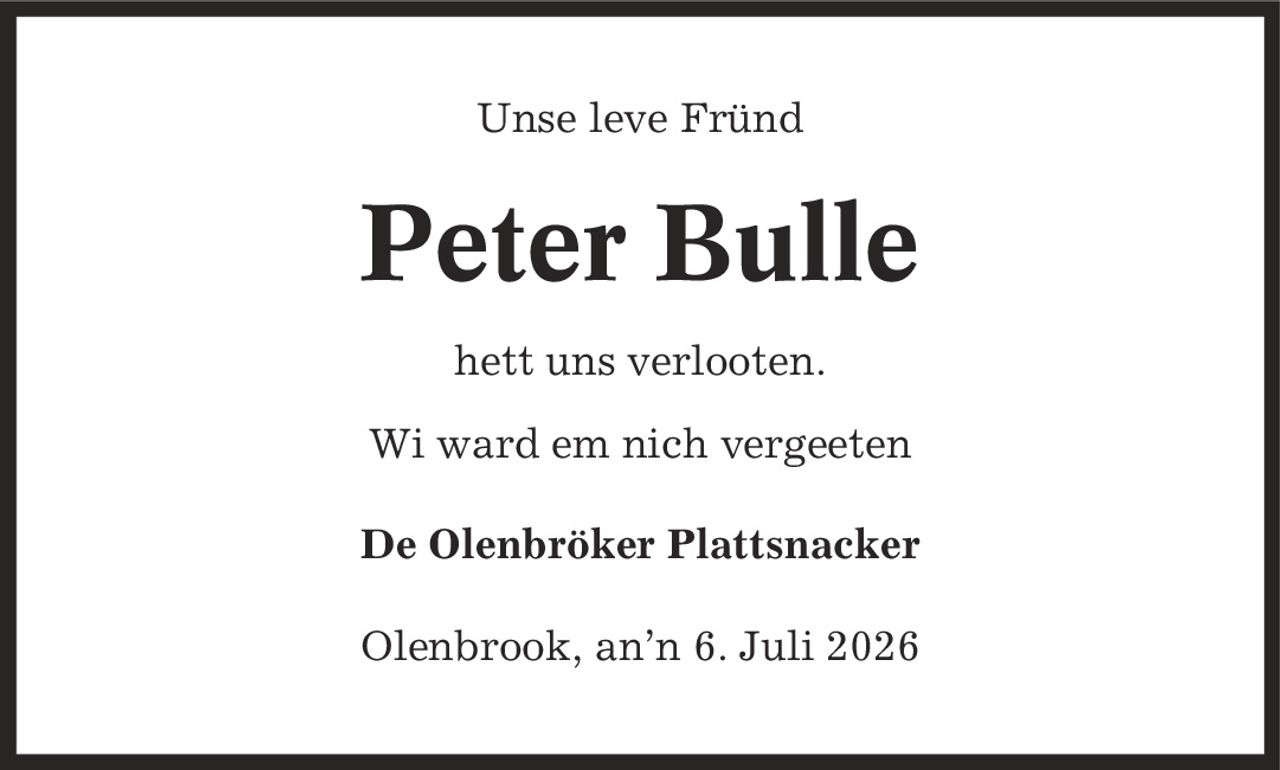 Unse leve Fründ Peter Bulle hett uns verlooten. Wi ward em nich vergeeten De Olenbröker Plattsnacker Olenbrook, an'n 6. Juli 2026