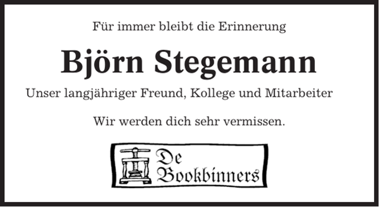 <p>Für immer bleibt die Erinnerung</p><p>Björn Stegemann<br />Unser langjähriger Freund, Kollege und Mitarbeiter<br />Wir werden dich sehr vermissen.</p>