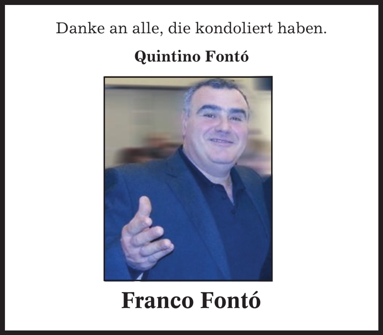 <p>Danke an alle, die kondoliert haben.<br />Quintino Fontó</p><p>Franco Fontó</p>
