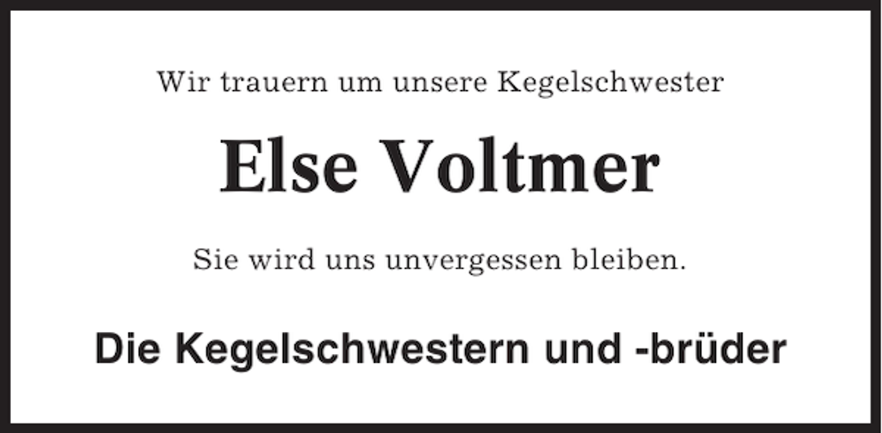 <p>Wir trauern um unsere Kegelschwester</p><p>Else Voltmer<br />Sie wird uns unvergessen bleiben.</p><p>Die Kegelschwestern und -brüder</p>