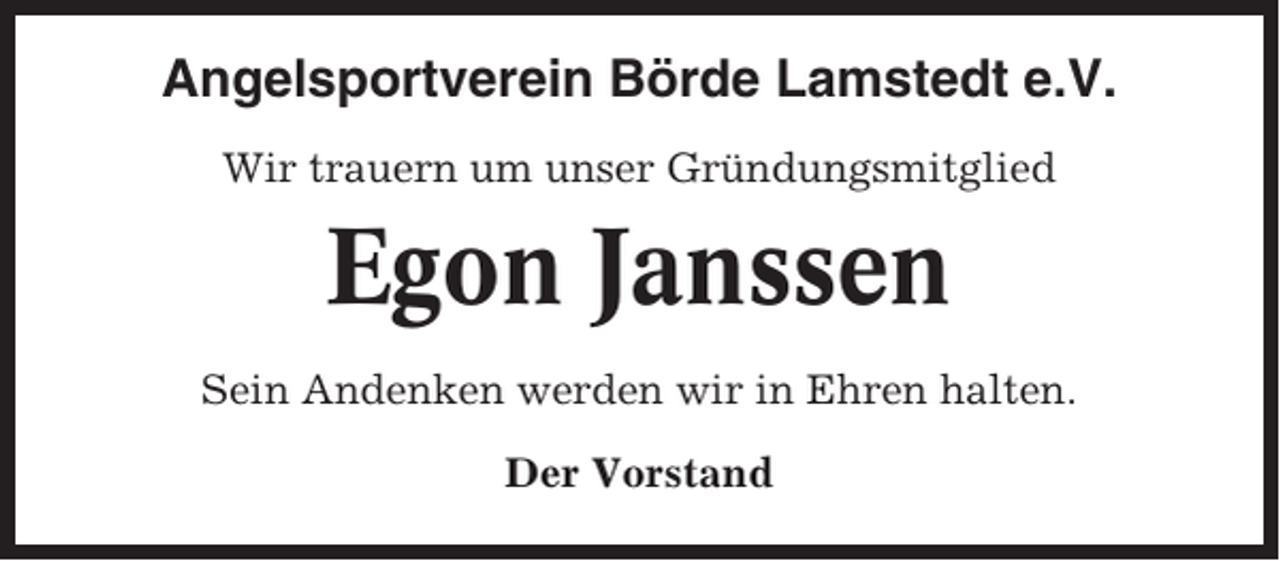 <p>Angelsportverein Börde Lamstedt e.V.<br />Wir trauern um unser Gründungsmitglied</p><p>Egon Janssen<br />Sein Andenken werden wir in Ehren halten.<br />Der Vorstand</p>