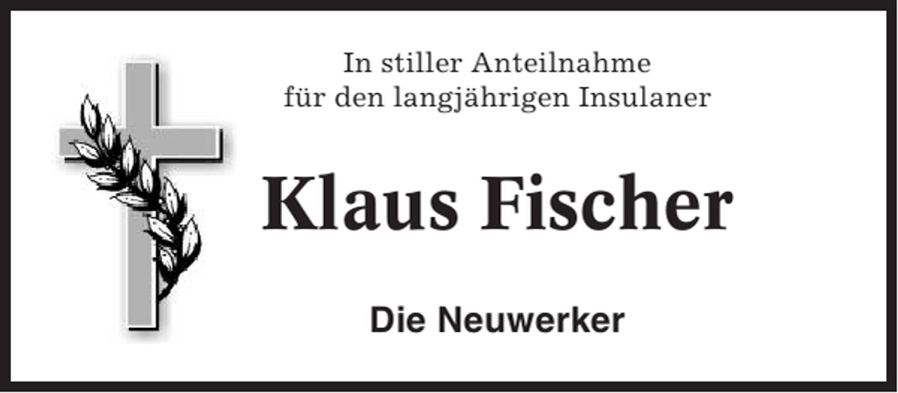<p>In stiller Anteilnahme<br />für den langjährigen Insulaner</p><p>Klaus Fischer<br />Die Neuwerker</p>