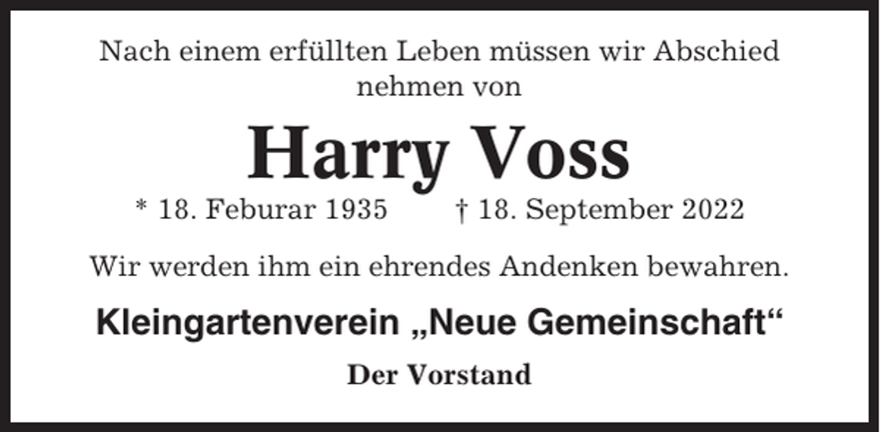 <p>Nach einem erfüllten Leben müssen wir Abschied<br />nehmen von</p><p>Harry Voss<br />* 18. Feburar 1935</p><p>† 18. September 2022</p><p>Wir werden ihm ein ehrendes Andenken bewahren.</p><p>Kleingartenverein „Neue Gemeinschaft“<br />Der Vorstand</p>