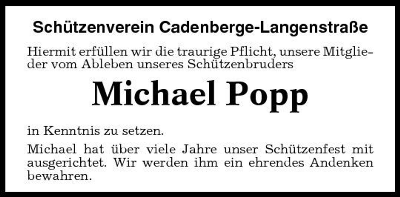 <p>Schützenverein Cadenberge-Langenstraße<br />Hiermit erfüllen wir die traurige Pflicht, unsere Mitglieder vom Ableben unseres Schützenbruders</p><p>Michael Popp<br />in Kenntnis zu setzen. Michael hat über viele Jahre unser Schützenfest mit ausgerichtet. Wir werden ihm ein ehrendes Andenken bewahren.</p>