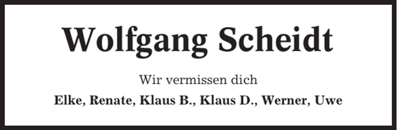 <p>Wolfgang Scheidt<br />Wir vermissen dich<br />Elke, Renate, Klaus B., Klaus D., Werner, Uwe</p>