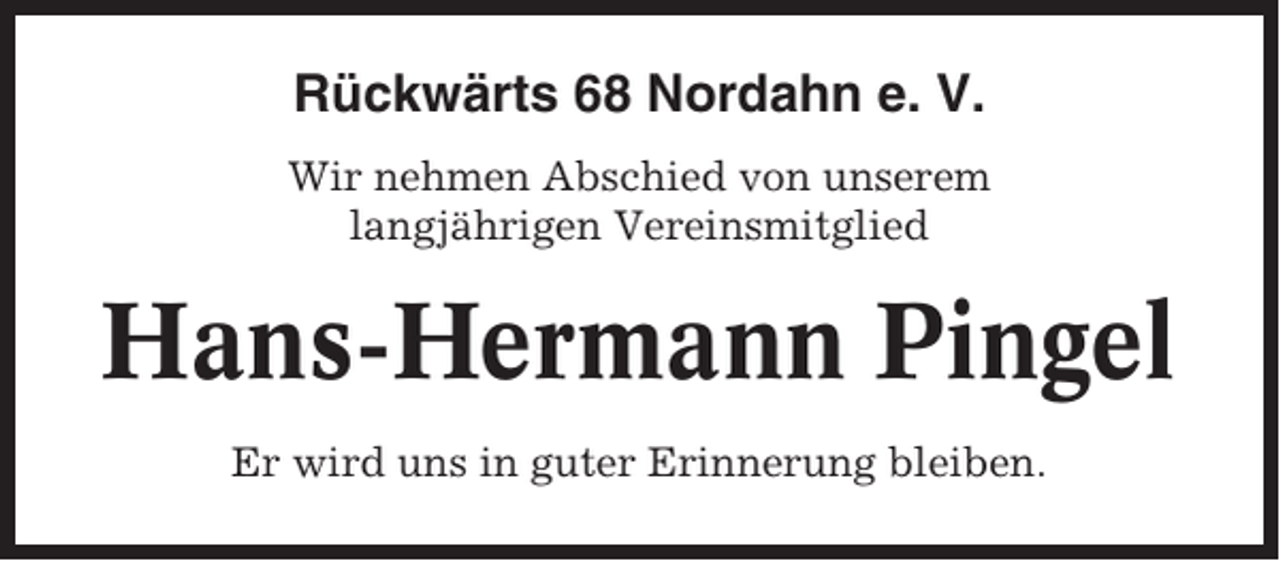 <p>Rückwärts 68 Nordahn e. V.<br />Wir nehmen Abschied von unserem<br />langjährigen Vereinsmitglied</p><p>Hans-Hermann Pingel<br />Er wird uns in guter Erinnerung bleiben.</p>