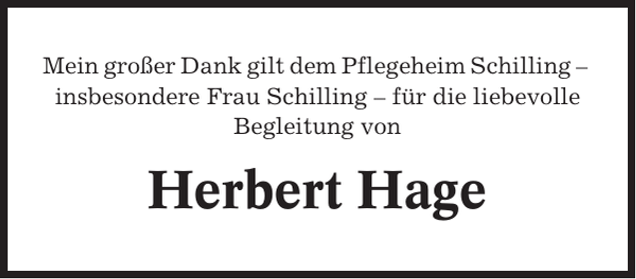 <p>Mein großer Dank gilt dem Pflegeheim Schilling –<br />insbesondere Frau Schilling – für die liebevolle<br />Begleitung von</p><p>Herbert Hage</p>