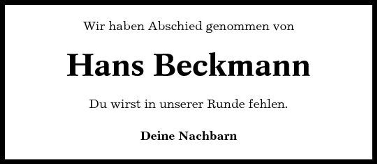 <p>Wir haben Abschied genommen von</p><p>Hans Beckmann<br />Du wirst in unserer Runde fehlen. Deine Nachbarn</p>