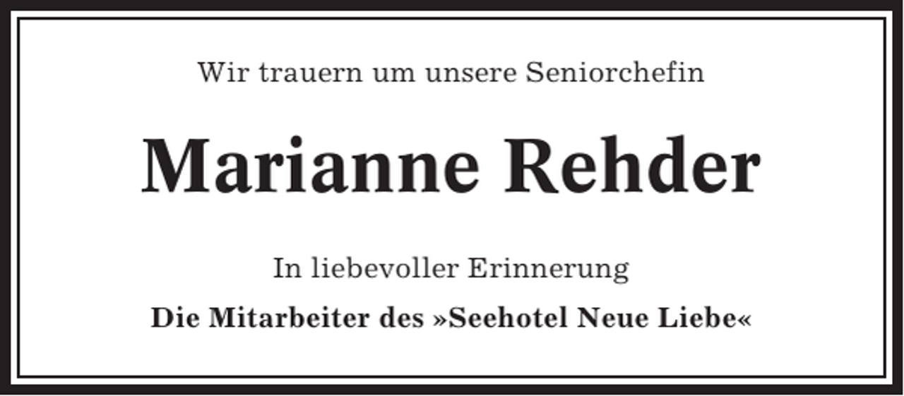 <p>Wir trauern um unsere Seniorchefin</p><p>Marianne Rehder<br />In liebevoller Erinnerung<br />Die Mitarbeiter des »Seehotel Neue Liebe«</p>