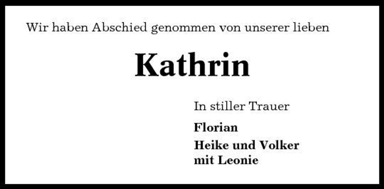 <p>Wir haben Abschied genommen von unserer lieben</p><p>Kathrin<br />In stiller Trauer Florian Heike und Volker mit Leonie</p>