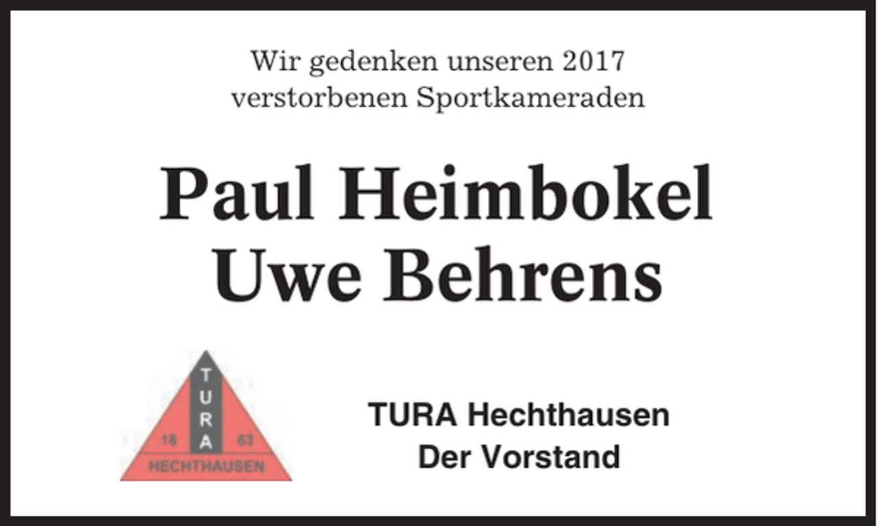 <p>Wir gedenken unseren 2017<br />verstorbenen Sportkameraden</p><p>Paul Heimbokel<br />Uwe Behrens<br />TURA Hechthausen<br />Der Vorstand</p>
