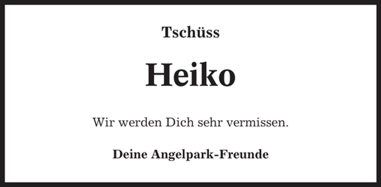 <p>Tschüss</p><p>Heiko<br />Wir werden Dich sehr vermissen. Deine Angelpark-Freunde</p>
