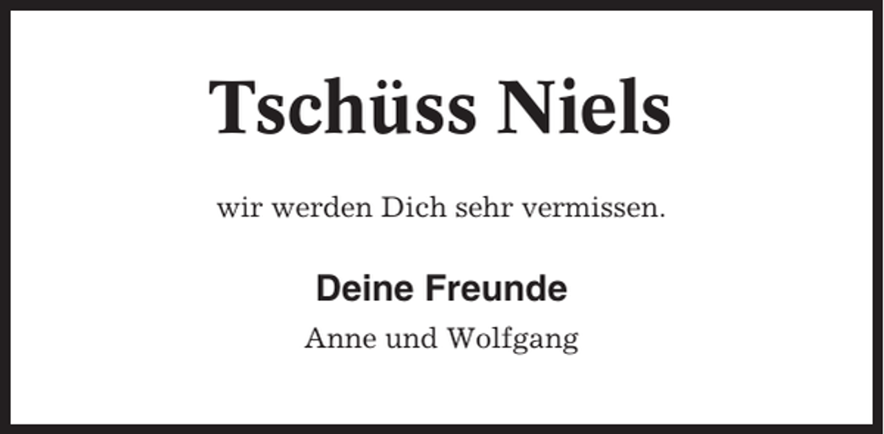 <p>Tschüss Niels<br />wir werden Dich sehr vermissen.</p><p>Deine Freunde<br />Anne und Wolfgang</p>
