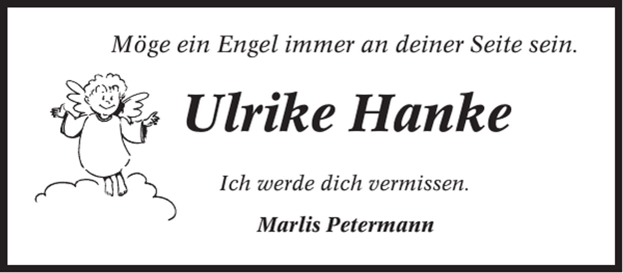 <p>Möge ein Engel immer an deiner Seite sein.</p><p>Ulrike Hanke<br />Ich werde dich vermissen.<br />Marlis Petermann</p>