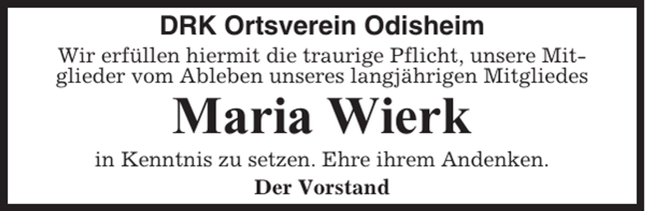 <p>DRK Ortsverein Odisheim<br />Wir erfüllen hiermit die traurige Pflicht, unsere Mitglieder vom Ableben unseres langjährigen Mitgliedes</p><p>Maria Wierk<br />in Kenntnis zu setzen. Ehre ihrem Andenken.<br />Der Vorstand</p>