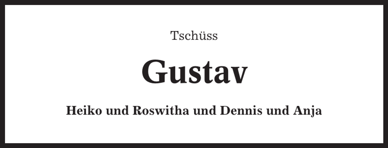 <p>Tschüss</p><p>Gustav<br />Heiko und Roswitha und Dennis und Anja</p>