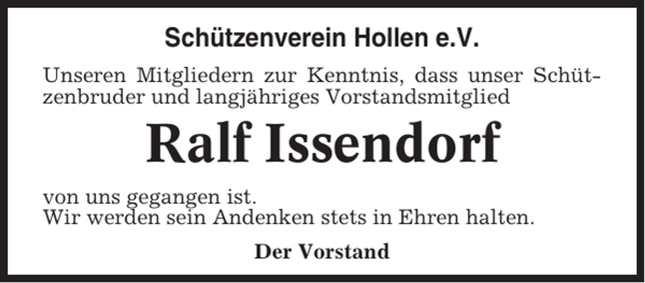 <p>Schützenverein Hollen e.V.<br />Unseren Mitgliedern zur Kenntnis, dass unser Schützenbruder und langjähriges Vorstandsmitglied</p><p>Ralf Issendorf<br />von uns gegangen ist.<br />Wir werden sein Andenken stets in Ehren halten.<br />Der Vorstand</p>