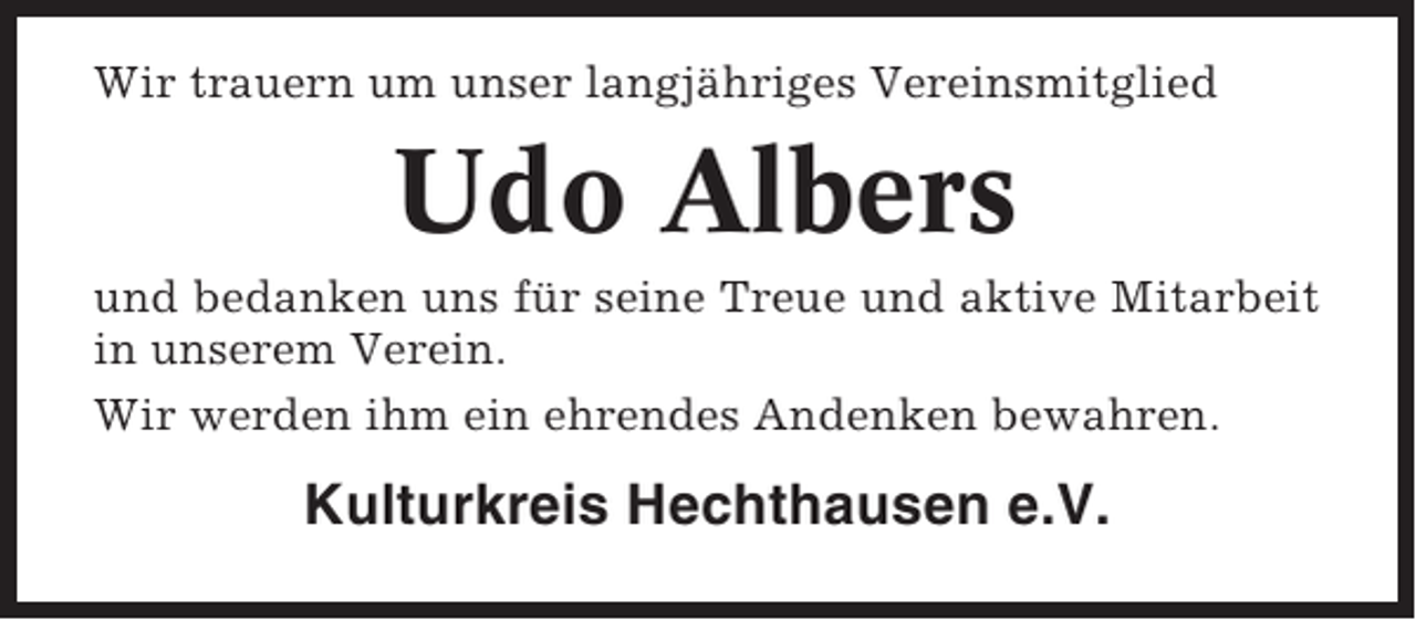 <p>Wir trauern um unser langjähriges Vereinsmitglied</p><p>Udo Albers<br />und bedanken uns für seine Treue und aktive Mitarbeit<br />in unserem Verein.<br />Wir werden ihm ein ehrendes Andenken bewahren.</p><p>Kulturkreis Hechthausen e.V.</p>