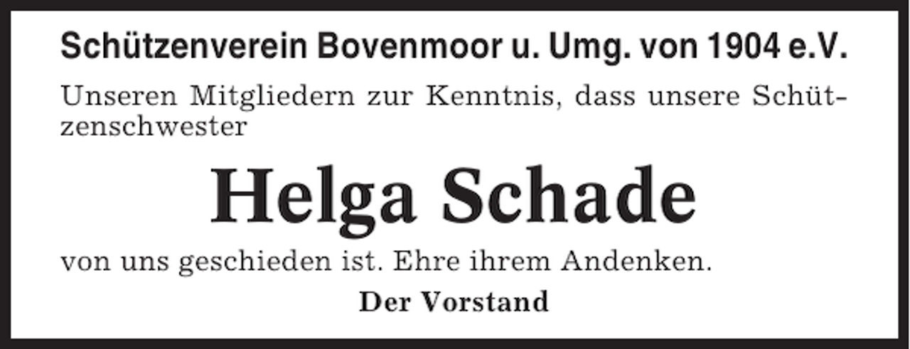 <p>Schützenverein Bovenmoor u. Umg. von 1904 e.V.<br />Unseren Mitgliedern zur Kenntnis, dass unsere Schützenschwester</p><p>Helga Schade<br />von uns geschieden ist. Ehre ihrem Andenken.<br />Der Vorstand</p>