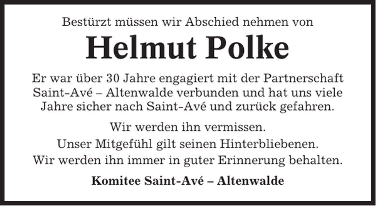 <p>Bestürzt müssen wir Abschied nehmen von</p><p>Helmut Polke<br />Er war über 30 Jahre engagiert mit der Partnerschaft<br />Saint-Avé – Altenwalde verbunden und hat uns viele<br />Jahre sicher nach Saint-Avé und zurück gefahren.<br />Wir werden ihn vermissen.<br />Unser Mitgefühl gilt seinen Hinterbliebenen.<br />Wir werden ihn immer in guter Erinnerung behalten.<br />Komitee Saint-Avé – Altenwalde</p>