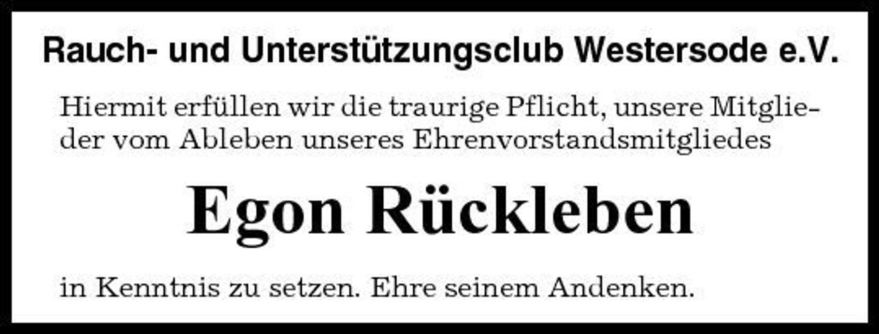 <p>Rauch- und Unterstützungsclub Westersode e.V.<br />Hiermit erfüllen wir die traurige Pflicht, unsere Mitglieder vom Ableben unseres Ehrenvorstandsmitgliedes</p><p>Egon Rückleben<br />in Kenntnis zu setzen. Ehre seinem Andenken.</p>
