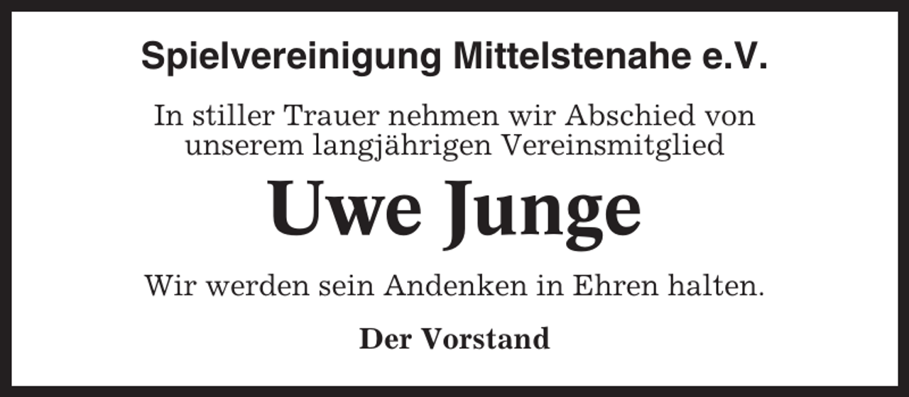 <p>Spielvereinigung Mittelstenahe e.V.<br />In stiller Trauer nehmen wir Abschied von<br />unserem langjährigen Vereinsmitglied</p><p>Uwe Junge<br />Wir werden sein Andenken in Ehren halten.<br />Der Vorstand</p>