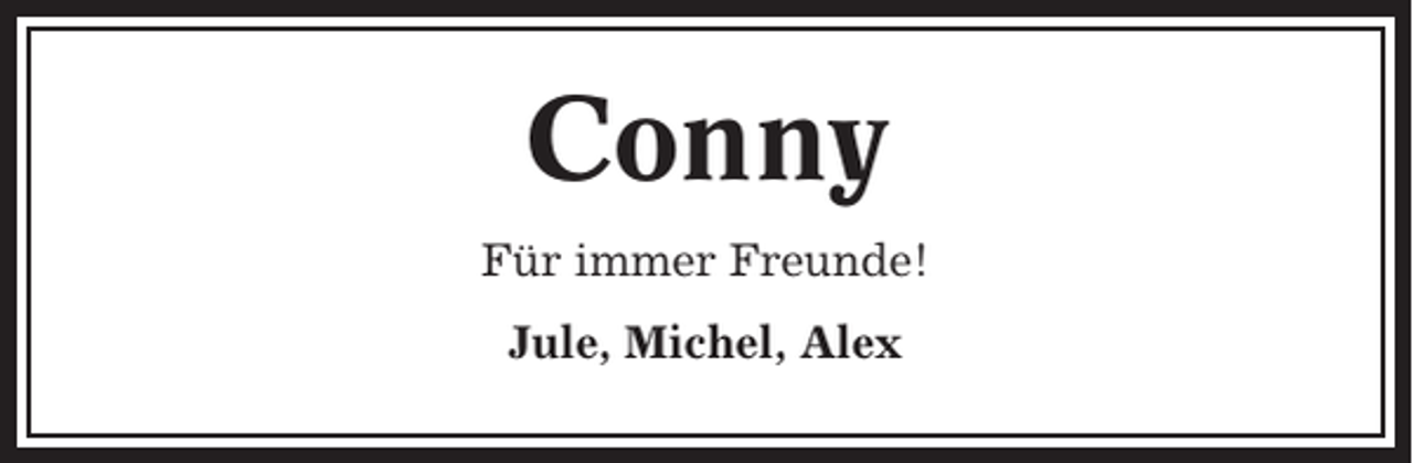 <p>Conny<br />Für immer Freunde!<br />Jule, Michel, Alex</p>