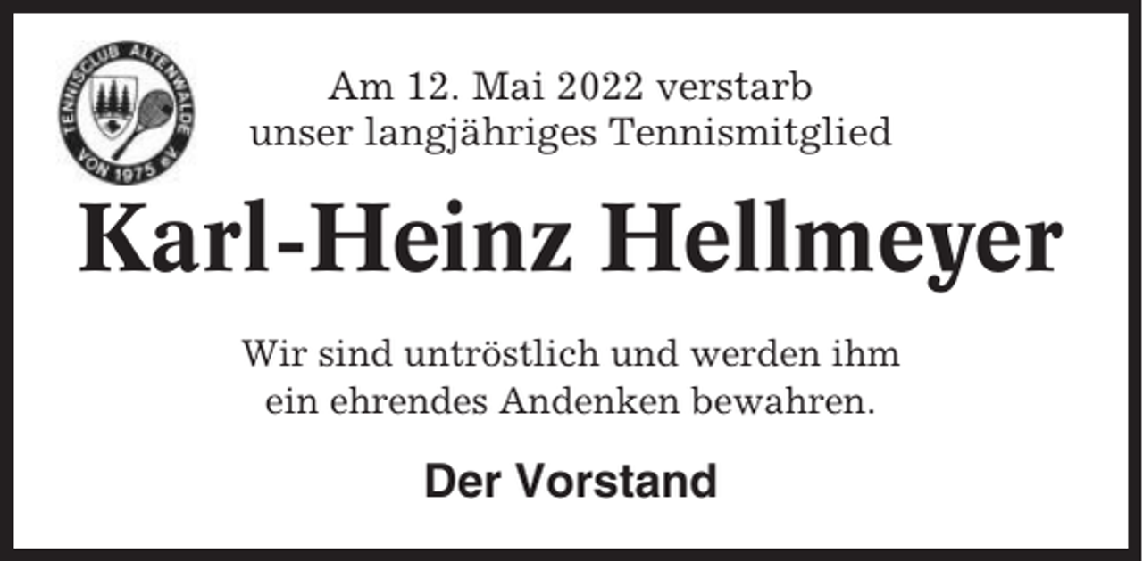 <p>Am 12. Mai 2022 verstarb<br />unser langjähriges Tennismitglied</p><p>Karl-Heinz Hellmeyer<br />Wir sind untröstlich und werden ihm<br />ein ehrendes Andenken bewahren.</p><p>Der Vorstand</p>