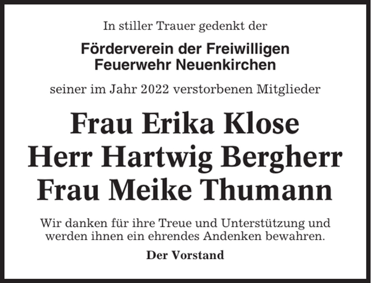 <p>In stiller Trauer gedenkt der</p><p>Förderverein der Freiwilligen<br />Feuerwehr Neuenkirchen<br />seiner im Jahr 2022 verstorbenen Mitglieder</p><p>Frau Erika Klose<br />Herr Hartwig Bergherr<br />Frau Meike Thumann<br />Wir danken für ihre Treue und Unterstützung und<br />werden ihnen ein ehrendes Andenken bewahren.<br />Der Vorstand</p>