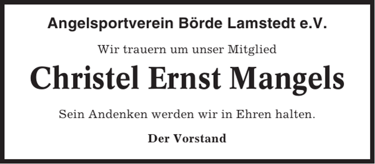 <p>Angelsportverein Börde Lamstedt e.V.<br />Wir trauern um unser Mitglied</p><p>Christel Ernst Mangels<br />Sein Andenken werden wir in Ehren halten.<br />Der Vorstand</p>