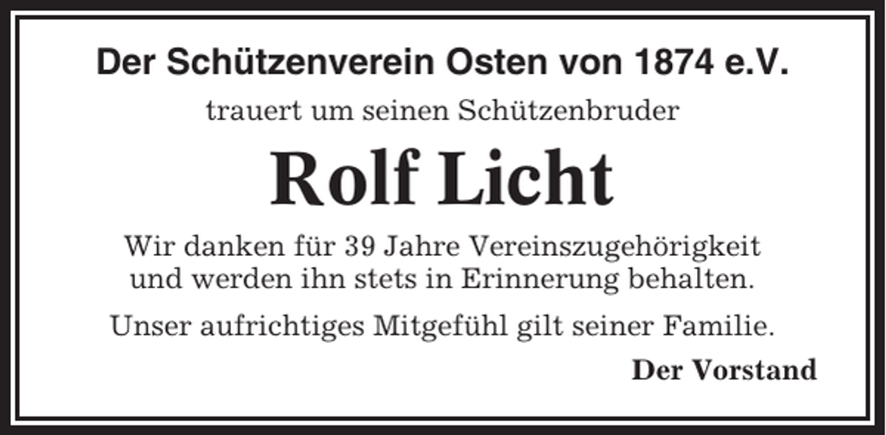 <p>Der Schützenverein Osten von 1874 e.V.<br />trauert um seinen Schützenbruder</p><p>Rolf Licht<br />Wir danken für 39 Jahre Vereinszugehörigkeit<br />und werden ihn stets in Erinnerung behalten.<br />Unser aufrichtiges Mitgefühl gilt seiner Familie.<br />Der Vorstand</p>