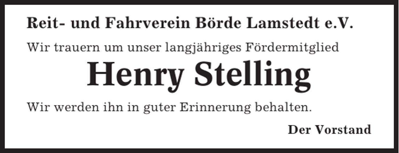 <p>Reit- und Fahrverein Börde Lamstedt e.V.<br />Wir trauern um unser langjähriges Fördermitglied</p><p>Henry Stelling<br />Wir werden ihn in guter Erinnerung behalten.<br />Der Vorstand</p>