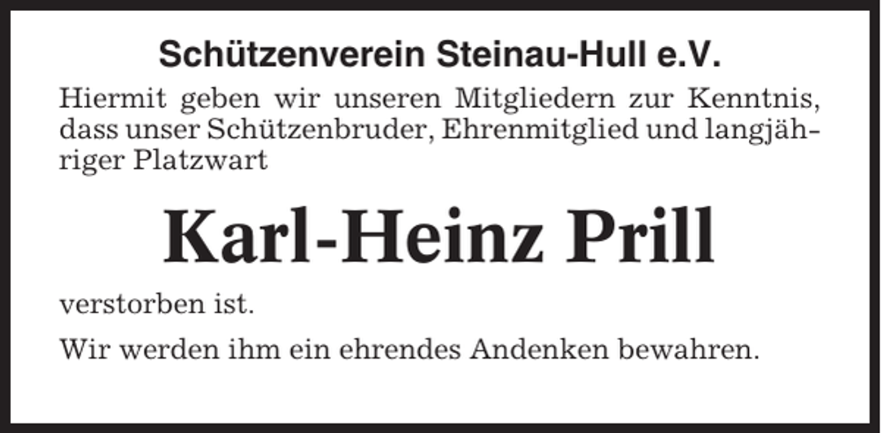 <p>Schützenverein Steinau-Hull e.V.<br />Hiermit geben wir unseren Mitgliedern zur Kenntnis,<br />dass unser Schützenbruder, Ehrenmitglied und langjähriger Platzwart</p><p>Karl-Heinz Prill<br />verstorben ist.<br />Wir werden ihm ein ehrendes Andenken bewahren.</p>