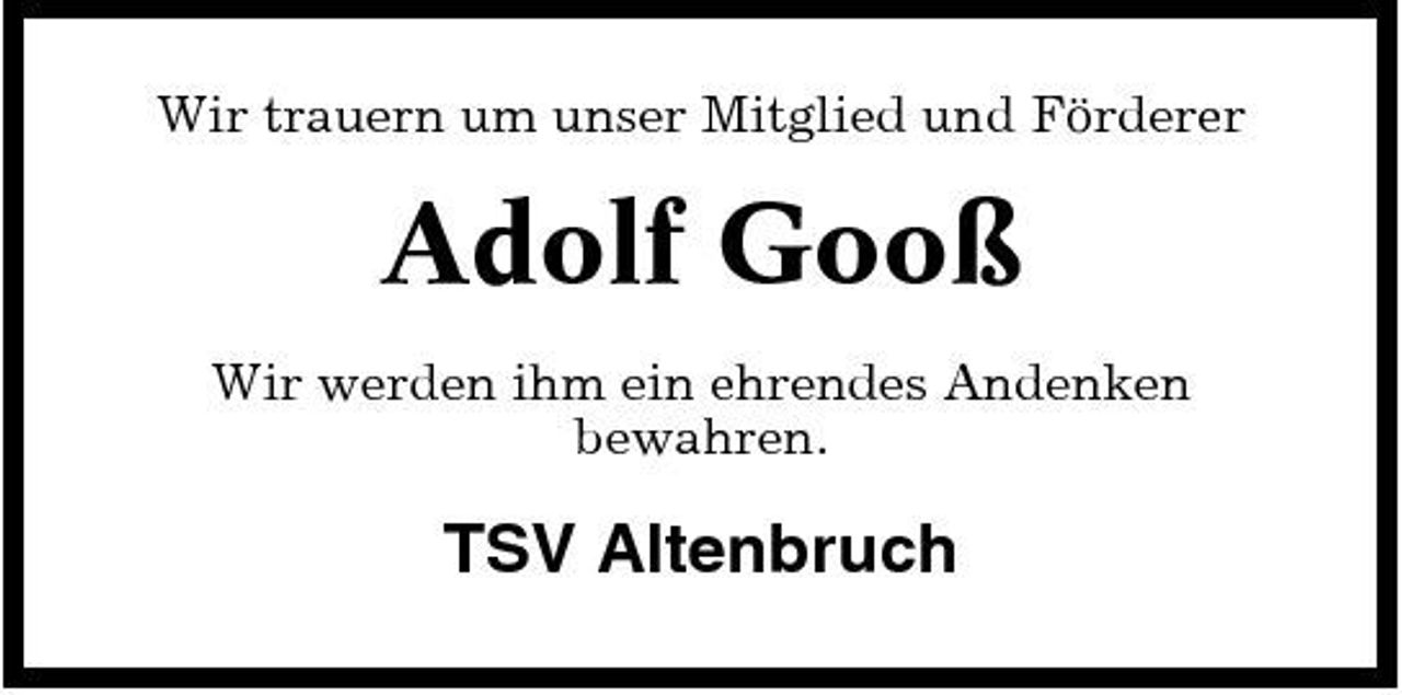 <p>Wir trauern um unser Mitglied und Förderer</p><p>Adolf Gooß<br />Wir werden ihm ein ehrendes Andenken bewahren.</p><p>TSV Altenbruch</p>