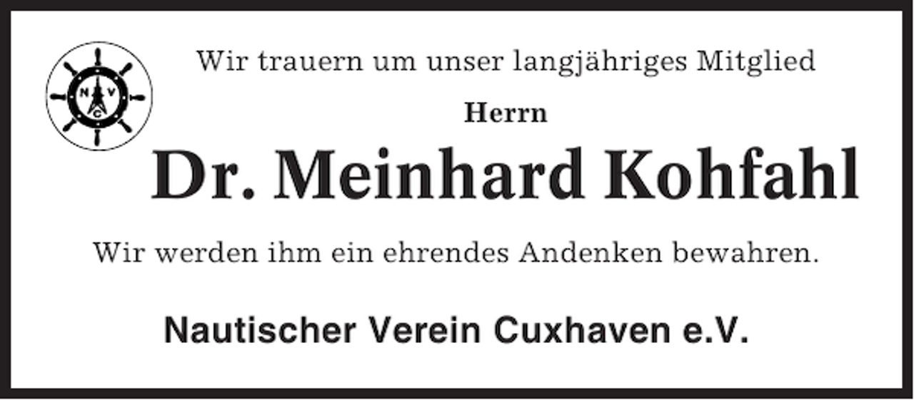 <p>Wir trauern um unser langjähriges Mitglied<br />Herrn</p><p>Dr. Meinhard Kohfahl<br />Wir werden ihm ein ehrendes Andenken bewahren.</p><p>Nautischer Verein Cuxhaven e.V.</p>