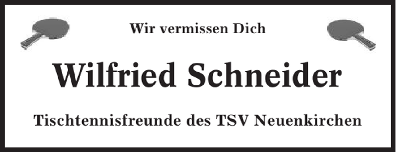 <p>Wir vermissen Dich</p><p>Wilfried Schneider<br />Tischtennisfreunde des TSV Neuenkirchen</p>
