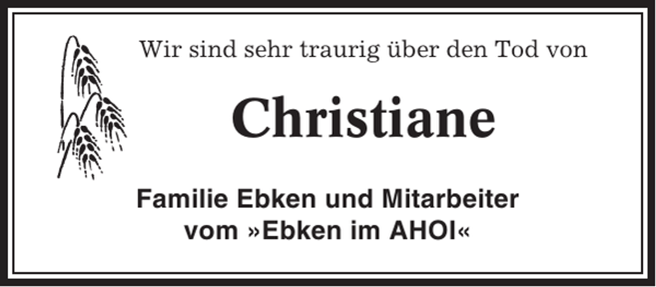 <p>Wir sind sehr traurig über den Tod von</p><p>Christiane<br />Familie Ebken und Mitarbeiter<br />vom »Ebken im AHOI«</p>