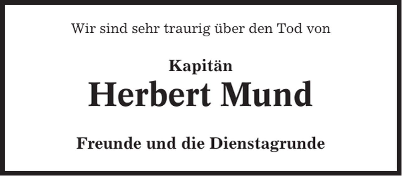 <p>Wir sind sehr traurig über den Tod von</p><p>Kapitän</p><p>Herbert Mund<br />Freunde und die Dienstagrunde</p>