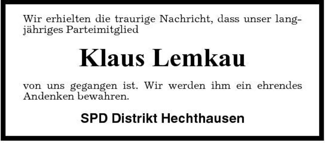 <p>Wir erhielten die traurige Nachricht, dass unser langjähriges Parteimitglied</p><p>Klaus Lemkau<br />von uns gegangen ist. Wir werden ihm ein ehrendes Andenken bewahren.</p><p>SPD Distrikt Hechthausen</p>