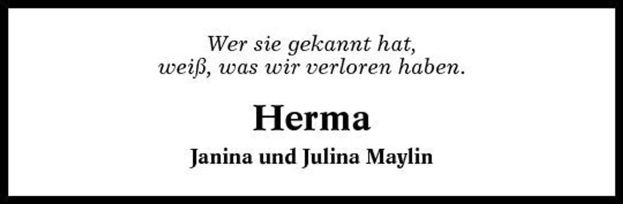 <p>Wer sie gekannt hat, weiß, was wir verloren haben.</p><p>Herma<br />Janina und Julina Maylin</p>