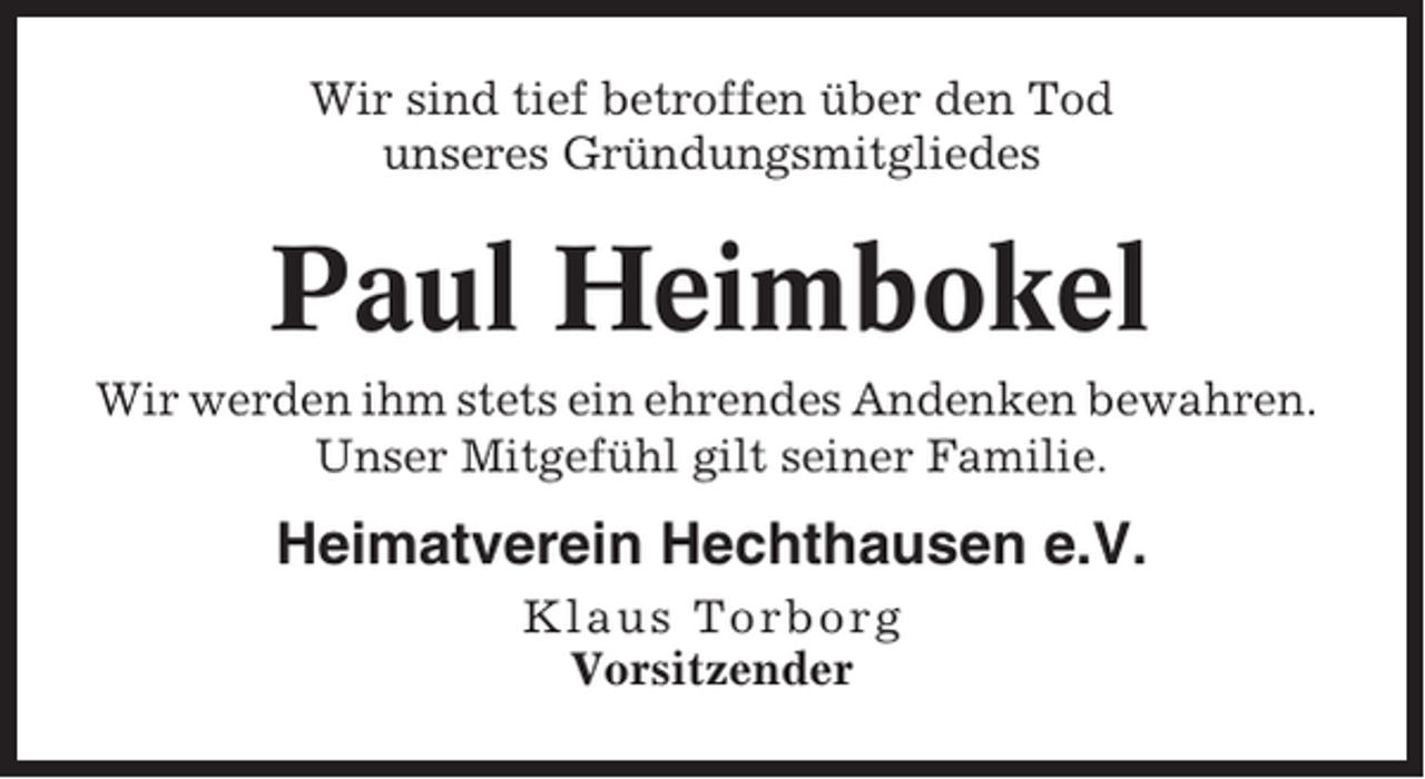<p>Wir sind tief betroffen über den Tod<br />unseres Gründungsmitgliedes</p><p>Paul Heimbokel<br />Wir werden ihm stets ein ehrendes Andenken bewahren.<br />Unser Mitgefühl gilt seiner Familie.</p><p>Heimatverein Hechthausen e.V.<br />Klaus Torborg<br />Vorsitzender</p>