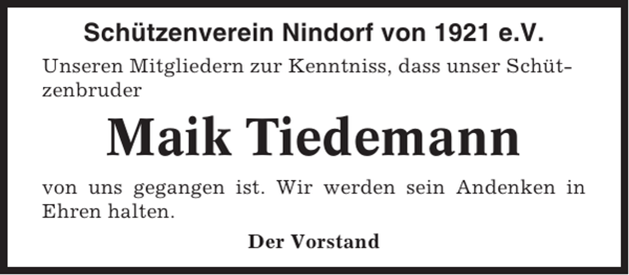 <p>Schützenverein Nindorf von 1921 e.V.<br />Unseren Mitgliedern zur Kenntniss, dass unser Schützenbruder</p><p>Maik Tiedemann<br />von uns gegangen ist. Wir werden sein Andenken in<br />Ehren halten.<br />Der Vorstand</p>
