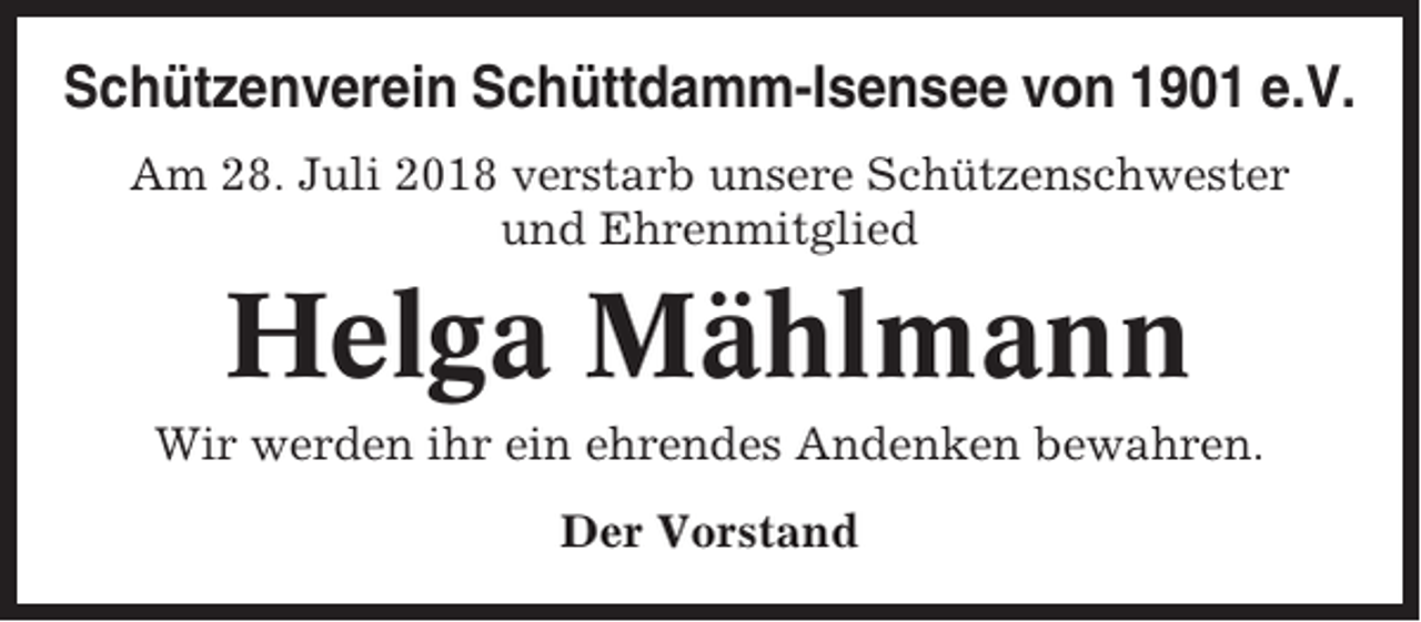 <p>Schützenverein Schüttdamm-Isensee von 1901 e.V.<br />Am 28. Juli 2018 verstarb unsere Schützenschwester<br />und Ehrenmitglied</p><p>Helga Mählmann<br />Wir werden ihr ein ehrendes Andenken bewahren.<br />Der Vorstand</p>