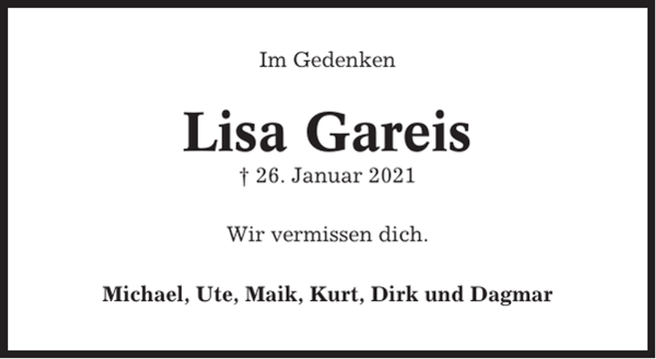 <p>Im Gedenken</p><p>Lisa Gareis<br />† 26. Januar 2021<br />Wir vermissen dich.<br />Michael, Ute, Maik, Kurt, Dirk und Dagmar</p>