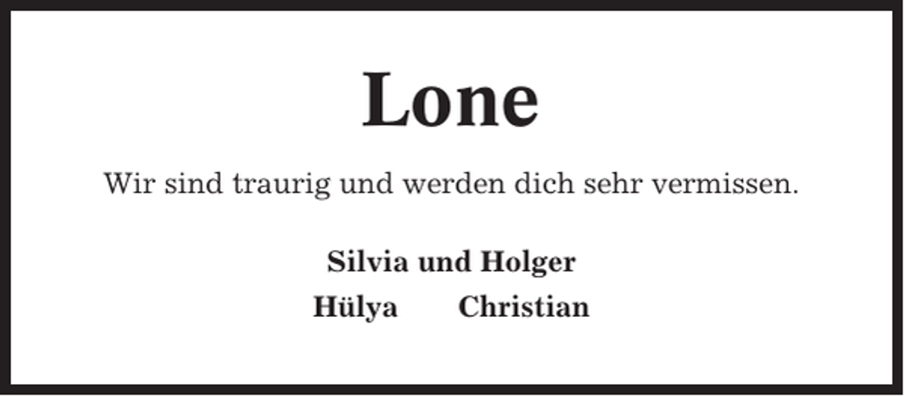 <p>Lone<br />Wir sind traurig und werden dich sehr vermissen.<br />Silvia und Holger<br />Hülya</p><p>Christian</p>