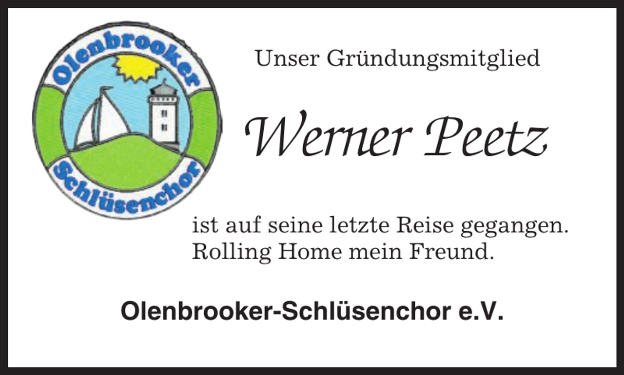 <p>Unser Gründungsmitglied</p><p>Werner Peetz<br />ist auf seine letzte Reise gegangen.<br />Rolling Home mein Freund.</p><p>Olenbrooker-Schlüsenchor e.V.</p>
