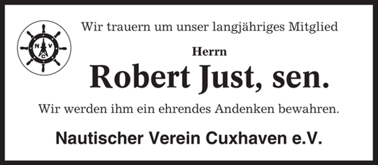 <p>Wir trauern um unser langjähriges Mitglied<br />Herrn</p><p>Robert Just, sen.<br />Wir werden ihm ein ehrendes Andenken bewahren.</p><p>Nautischer Verein Cuxhaven e.V.</p>