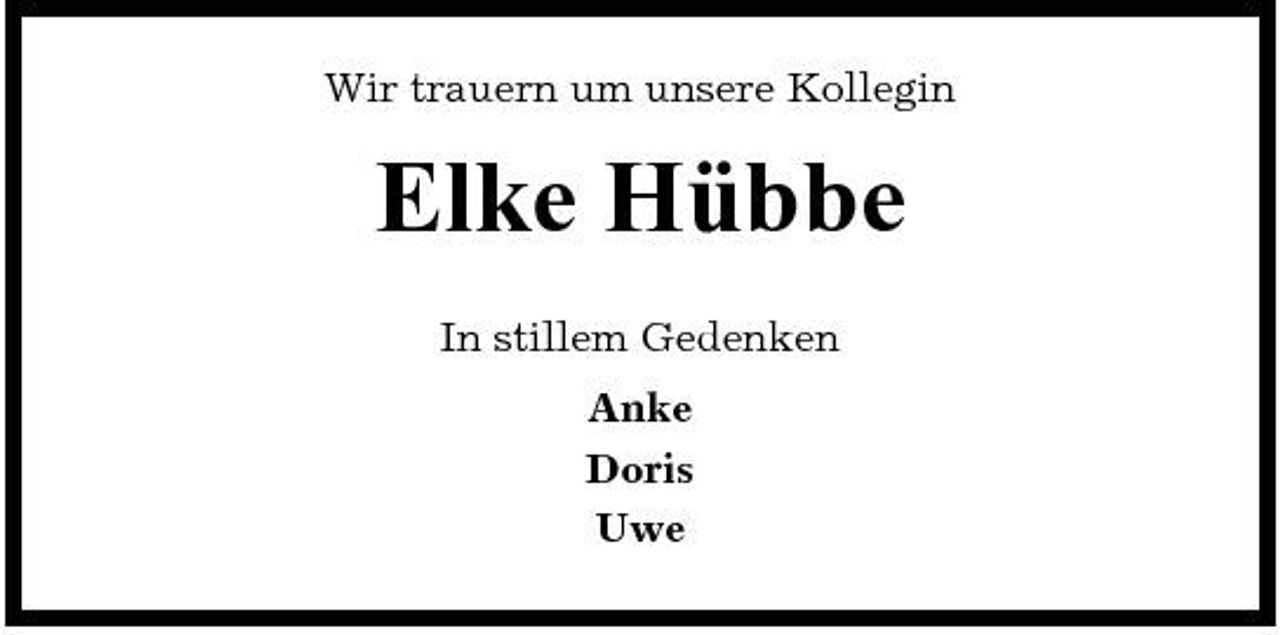 <p>Wir trauern um unsere Kollegin</p><p>Elke Hübbe<br />In stillem Gedenken Anke Doris Uwe</p>